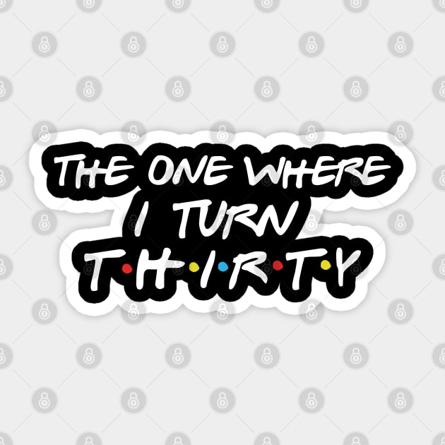 The One Where I Turn Thirty Sticker by Daimon